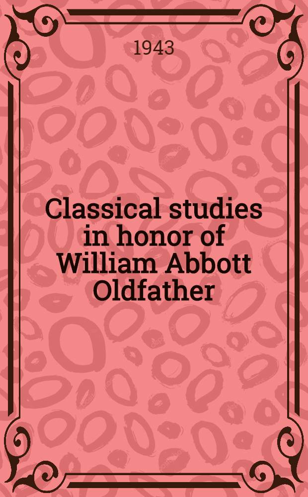 Classical studies in honor of William Abbott Oldfather : Presented by a committee of his former students and colleagues