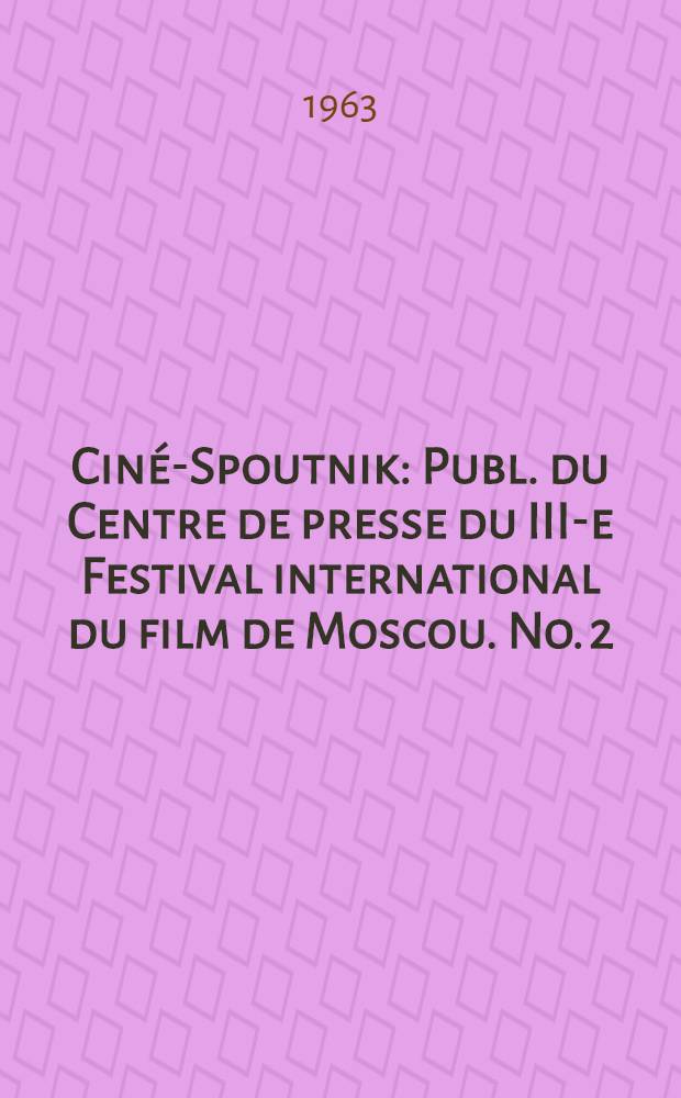 Ciné-Spoutnik : Publ. du Centre de presse du III-e Festival international du film de Moscou. No. 2 : 8 juillet 1963