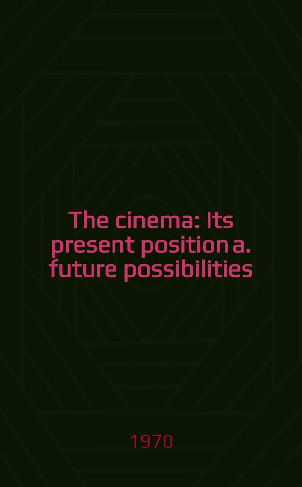 The cinema : Its present position a. future possibilities