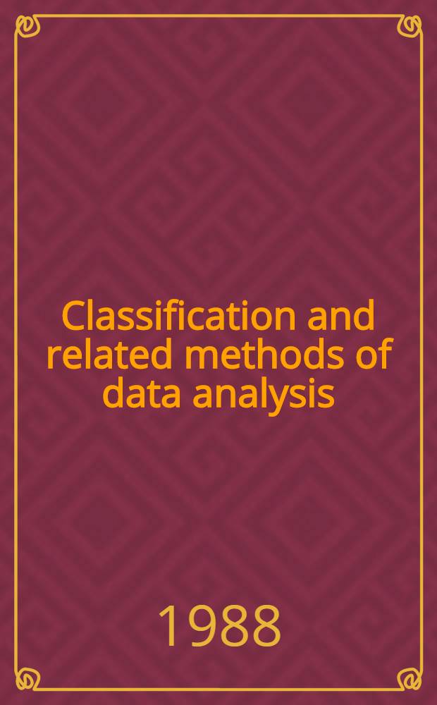 Classification and related methods of data analysis : Proc. of the First conf. of the Intern. Federation of classification soc. (IFCS), Techn. univ. of Aachen, F. R. G., 29 June-1 July, 1987