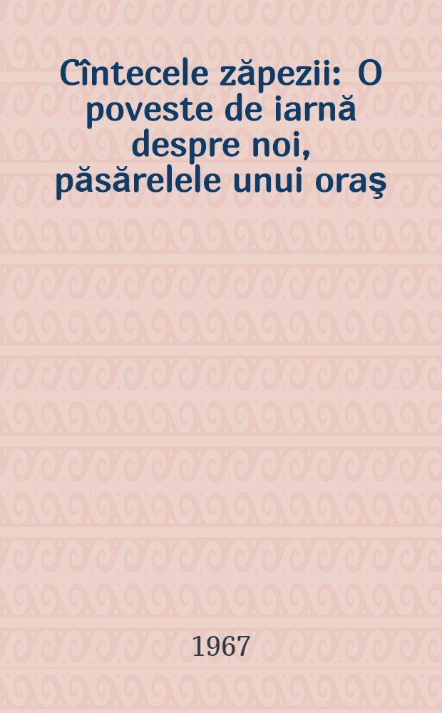 Cîntecele zăpezii : O poveste de iarnă despre noi, păsărelele unui oraş : Album