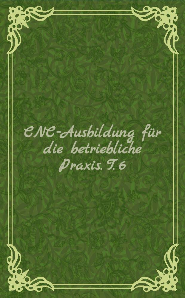 CNC-Ausbildung für die betriebliche Praxis. T. 6 : Erodieren