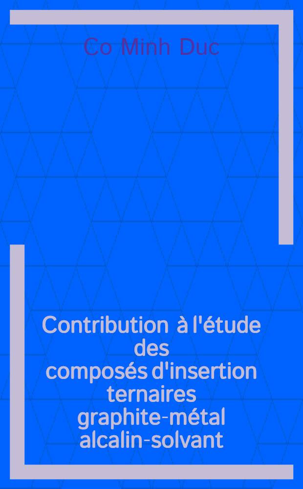 Contribution &agrave; l'&eacute;tude des compos&eacute;s d'insertion ternaires graphite-m&eacute;tal alcalin-solvant : &Eacute;tude de l'influence du solvant : Th&egrave;se pr&eacute;s. devant l'Univ. Claude-Bernard de Lyon ..