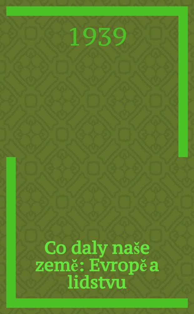 Co daly naše země : Evropě a lidstvu : Od slovanských vĕrozvĕstů k národnímu obrození