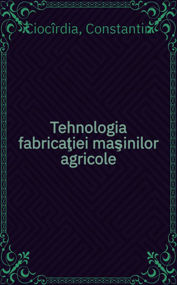 Tehnologia fabricaţiei maşinilor agricole