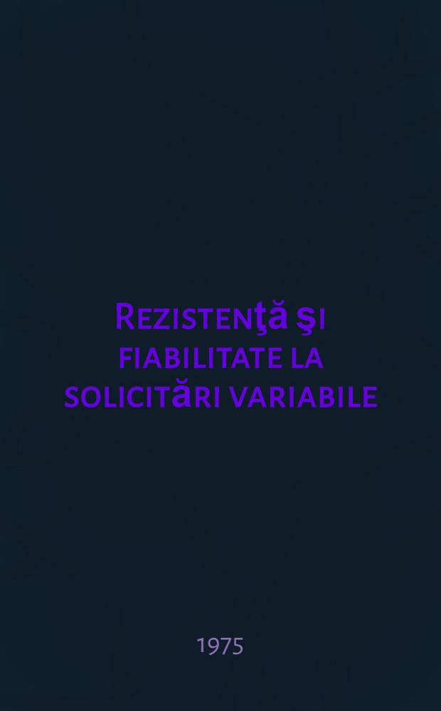 Rezistenţă şi fiabilitate la solicitări variabile
