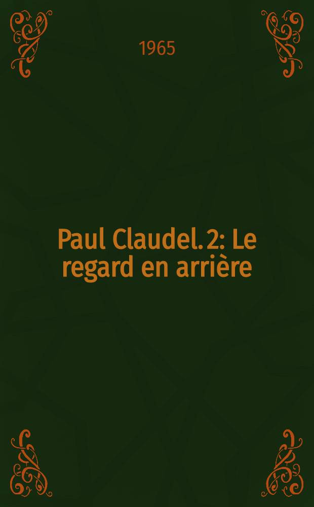 Paul Claudel. 2 : Le regard en arrière
