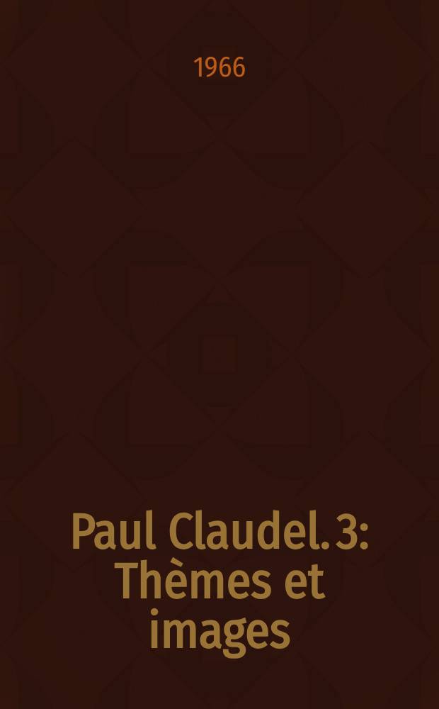 Paul Claudel. 3 : Thèmes et images