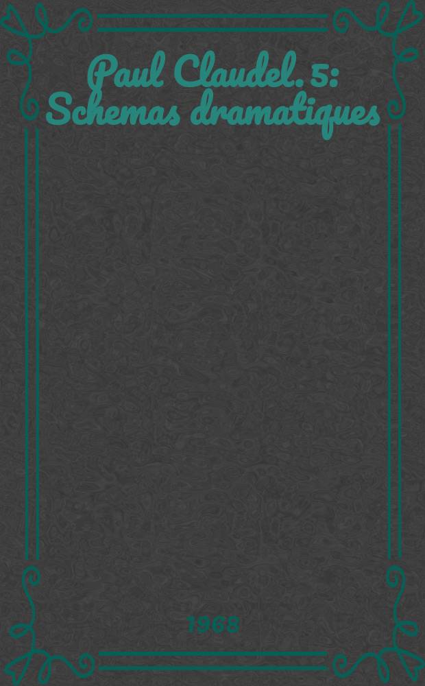 Paul Claudel. 5 : Schemas dramatiques