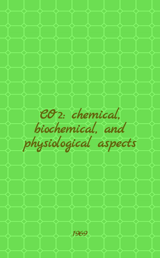CO₂: chemical, biochemical, and physiological aspects : A symposium held at Haverford college Haverford, Pa, Aug. 20-21, 1968