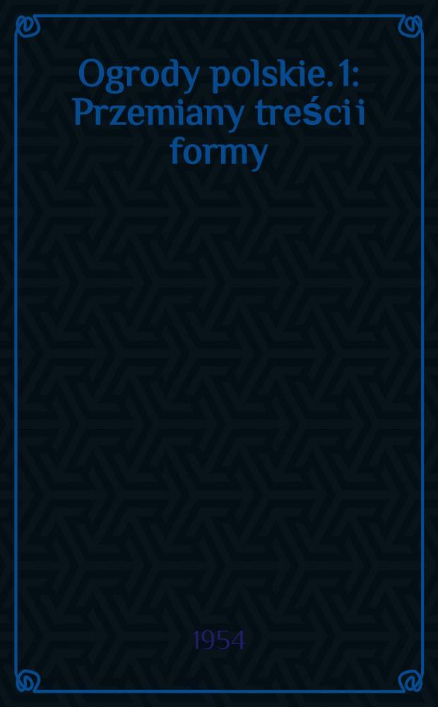 Ogrody polskie. 1 : Przemiany treści i formy
