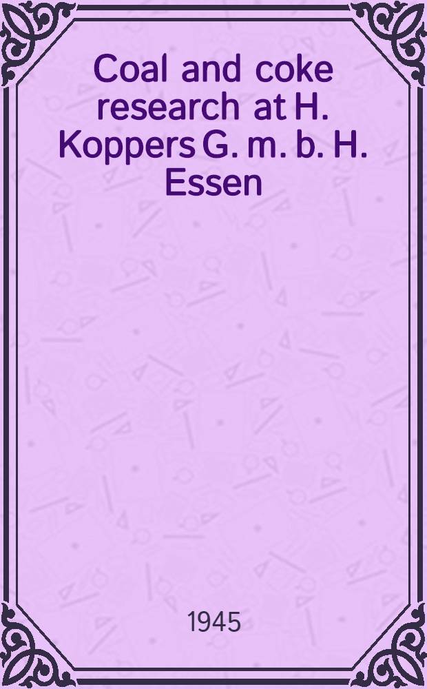 Coal and coke research at H. Koppers G. m. b. H. Essen