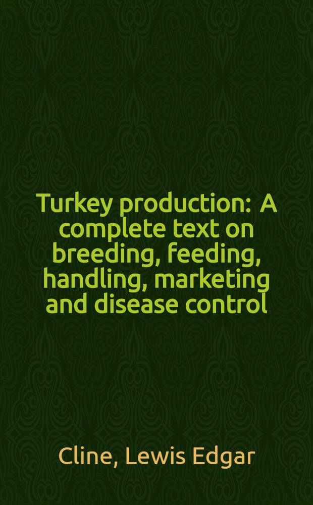 Turkey production : A complete text on breeding, feeding, handling, marketing and disease control : Prepared for the use of turkey producers and agricultural students