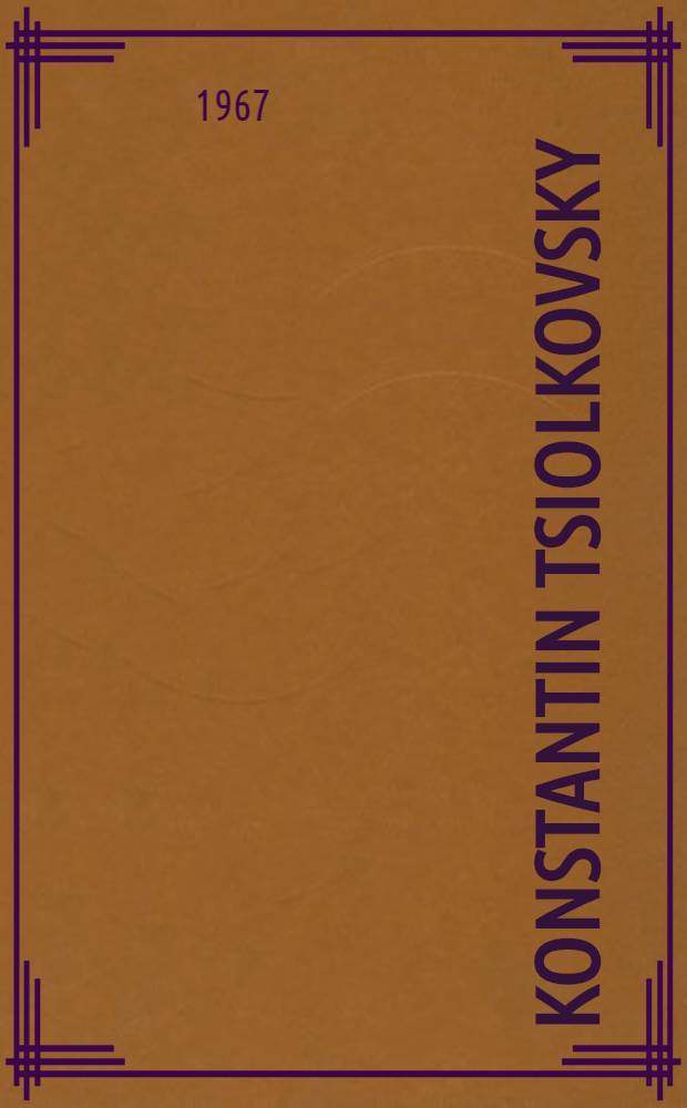 Konstantin Tsiolkovsky : Founder of rocketry, cosmonautics and theory of interplanetary flight
