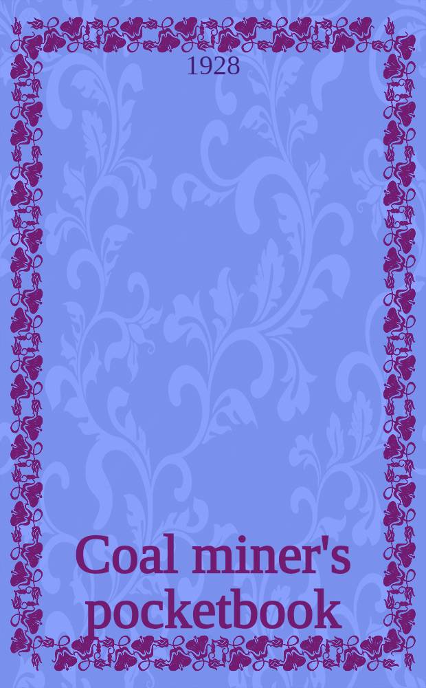 Coal miner's pocketbook : Formerly The Coal and metal miner's pocketbook : Principles, rules, formulas and tables