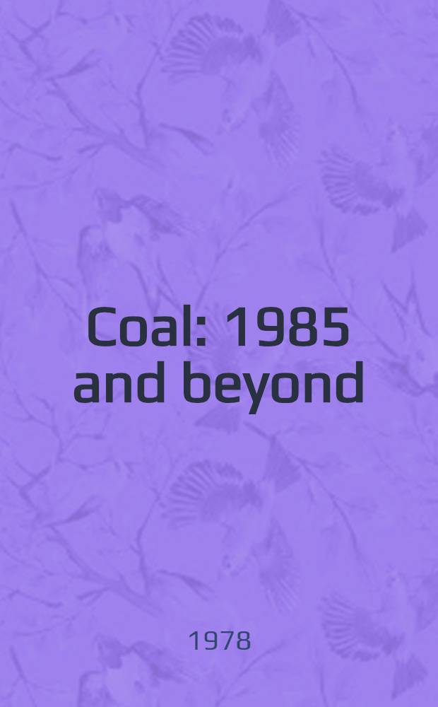 Coal : 1985 and beyond : A perspective study of the coal industry in Europe a. North America prep. for the Coal comm. of the UN Econ. commiss. for Europe