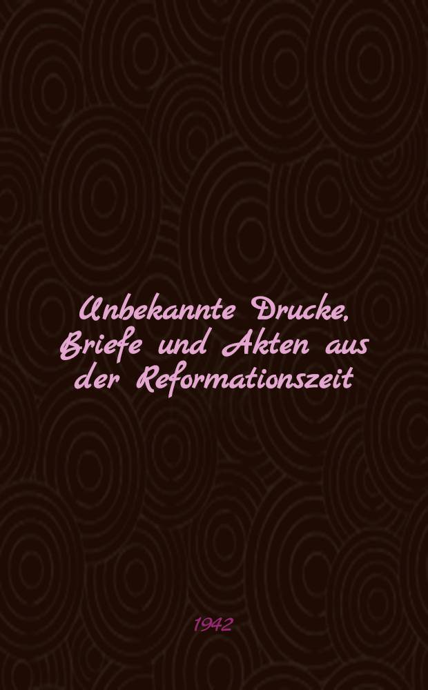 Unbekannte Drucke, Briefe und Akten aus der Reformationszeit