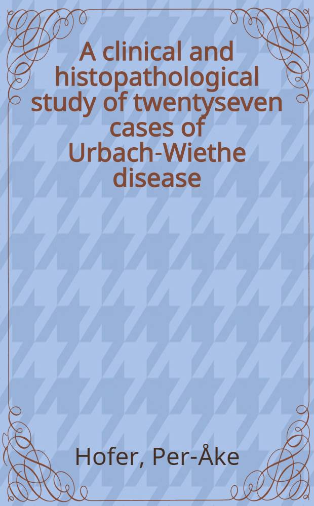 A clinical and histopathological study of twentyseven cases of Urbach-Wiethe disease : Dermatologic, gastroenterologic, neurophysiologic, ophthalmologic, and roentgendiagnostic aspects, as well as the results of some clinicochemical and histochemical examinations