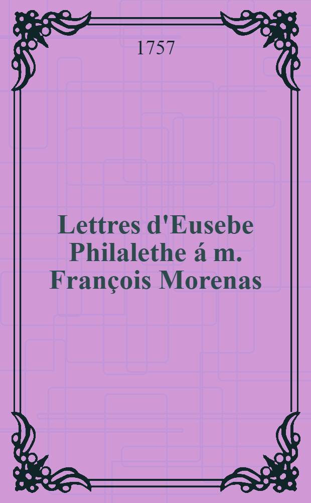 Lettres d'Eusebe Philalethe &aacute; m. Fran&ccedil;ois Morenas