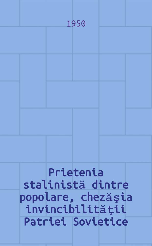 Prietenia stalinistă dintre popolare, chezăşia invincibilităţii Patriei Sovietice
