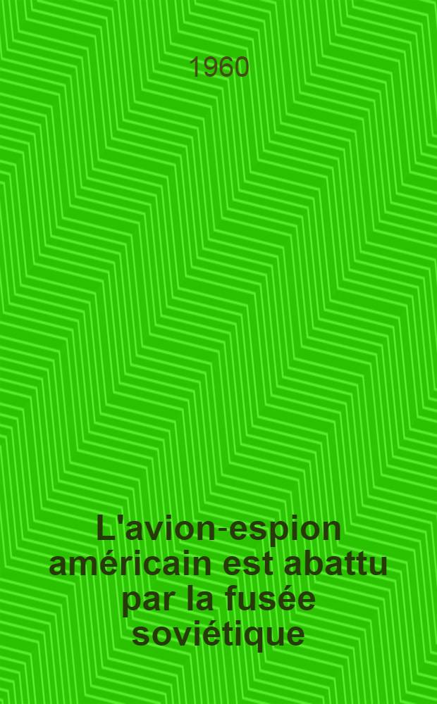 L'avion-espion am&eacute;ricain est abattu par la fus&eacute;e sovi&eacute;tique : Entretien de N. S. Khrouchtchev avec les journalistes sovi&eacute;tiques et &eacute;trangers