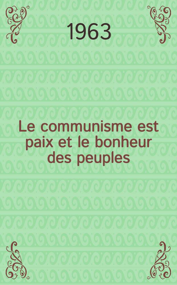 Le communisme est paix et le bonheur des peuples : En 2 vol. T. 1 : Janvier-septembre 1961