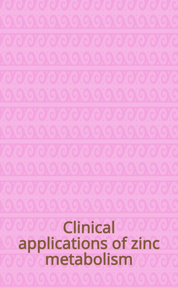 Clinical applications of zinc metabolism : Proceedings of the Intern. symposium held at Case Western reserve univ. Med. school, Cleveland metropolitan general hospital, Cleveland, Ohio, Oct. 29-30, 1971