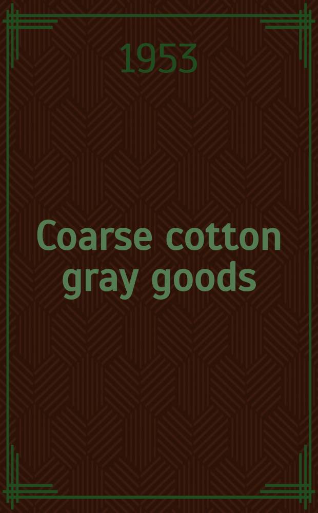 Coarse cotton gray goods : (Based on reports submitted by 16 selected mills)