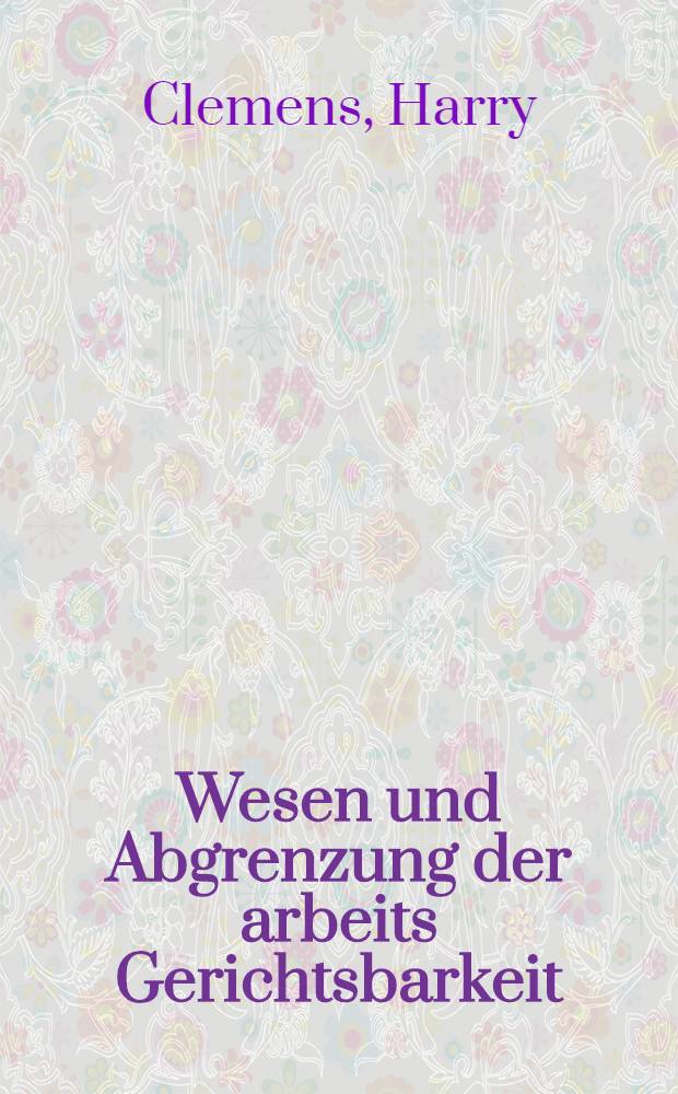 Wesen und Abgrenzung der arbeits Gerichtsbarkeit : Inaug.-Diss. ... der Rechts -und staatswissenschaftlichen fak. der ... Universität zu Göttingen ..