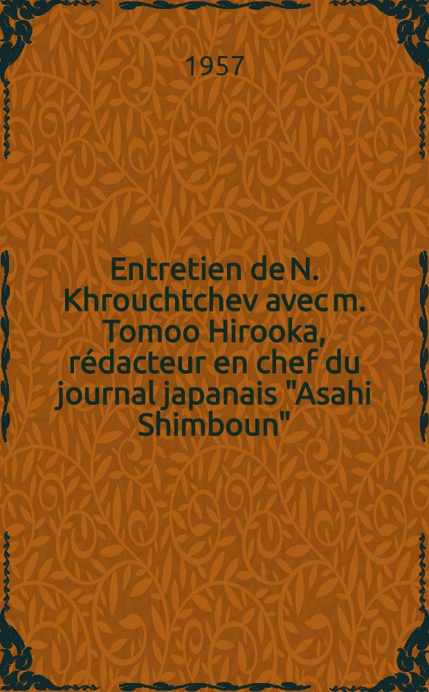 Entretien de N. Khrouchtchev avec m. Tomoo Hirooka, rédacteur en chef du journal japanais "Asahi Shimboun" (18 juin 1957)