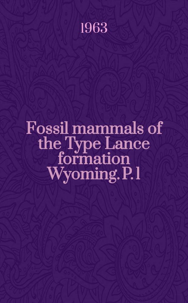 Fossil mammals of the Type Lance formation Wyoming. P. 1 : Introduction and multituberculata