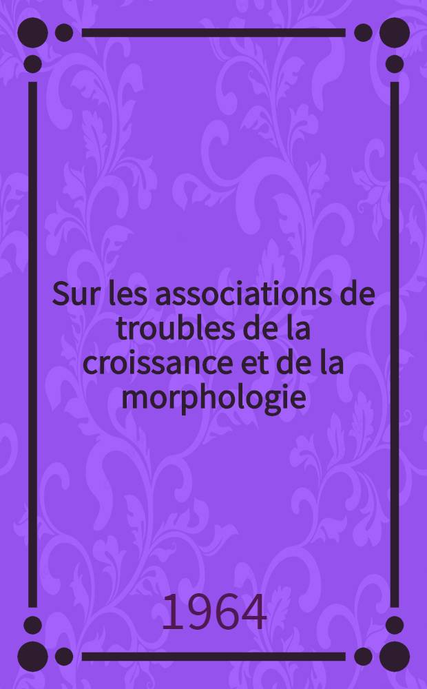Sur les associations de troubles de la croissance et de la morphologie : Th&egrave;se ..