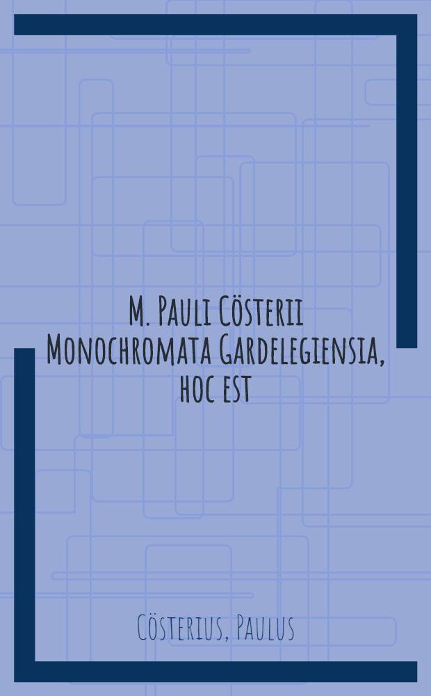 M. Pauli Cösterii Monochromata Gardelegiensia, hoc est: Imagines unicolores nobilium, doctorum, pastorum, archi- et diaconorum, consulum, senatorum, secretariorum, accisarum, et fori magistrorum, scholae collegarum, aeditimorum, literatorum civium, studiosorum academicorum, pictorum et chirurgorum, in territorio Gardelegiensi epigrammatibus tristichis vestitae editaeque anno a nato Christo 1638