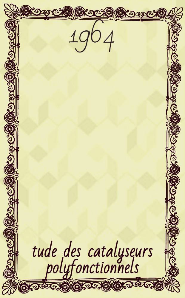 Étude des catalyseurs polyfonctionnels: 1-re thèse; Propositions données par la Faculté: 2-e thèse: Thèses présentées à la Faculté des sciences de l'Univ. de Paris ... / par Claude Clément ..