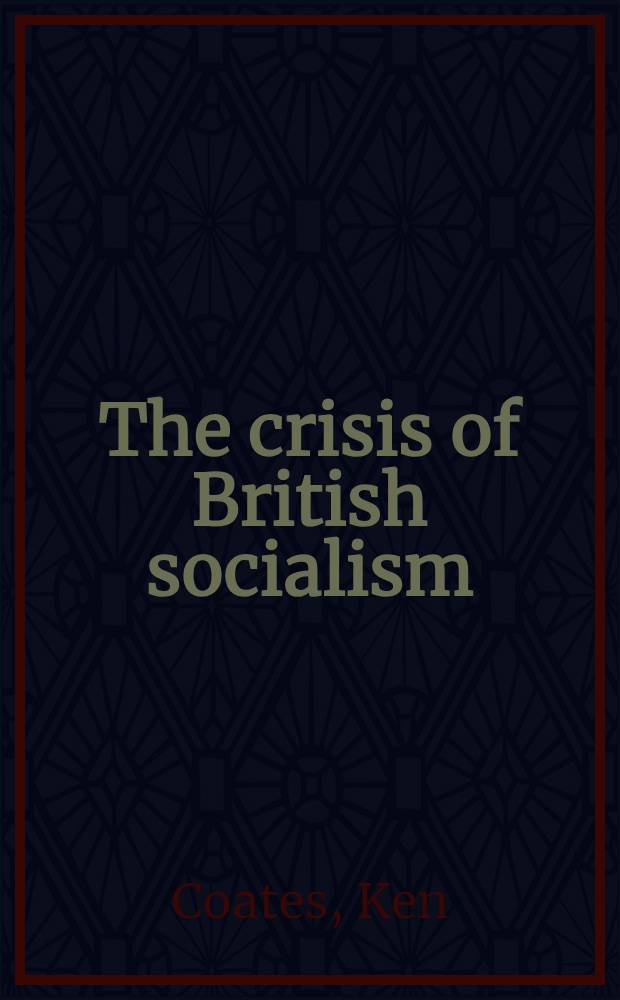 The crisis of British socialism : Essays on the rise of Harold Wilson and the fall of the Labour Party