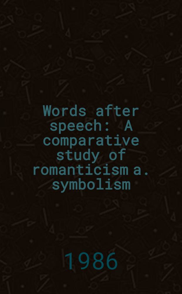 Words after speech : A comparative study of romanticism a. symbolism