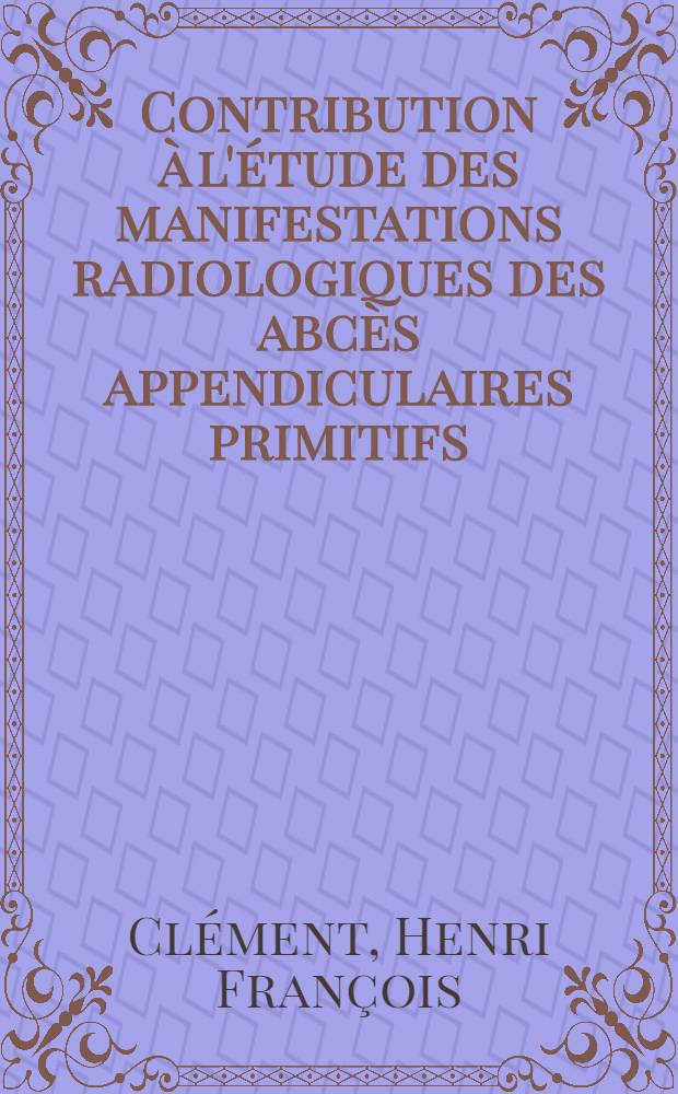 Contribution &agrave; l'&eacute;tude des manifestations radiologiques des abc&egrave;s appendiculaires primitifs : Th&egrave;se ..