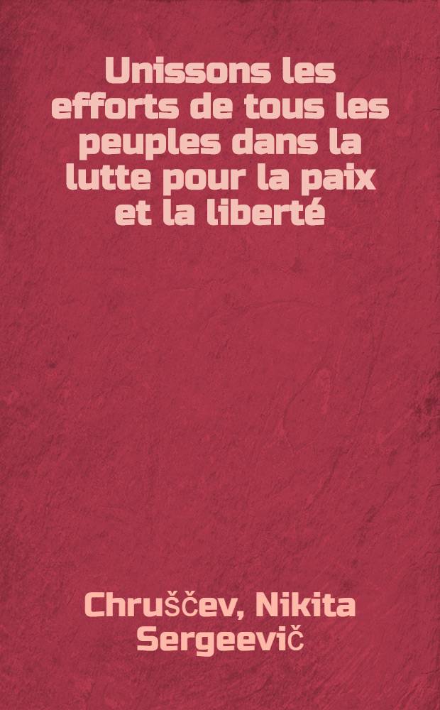 Unissons les efforts de tous les peuples dans la lutte pour la paix et la libert&eacute; : Recueil des discours, des interviews, des entretiens de N. Khrouchtchev concernant la 15-e session de l'Assembl&eacute;e g&eacute;n&eacute;rale de l'O.N.U
