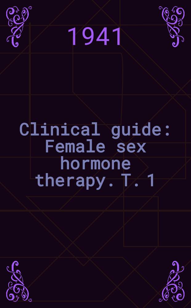 Clinical guide : Female sex hormone therapy. T. 1 : The follicular hormone