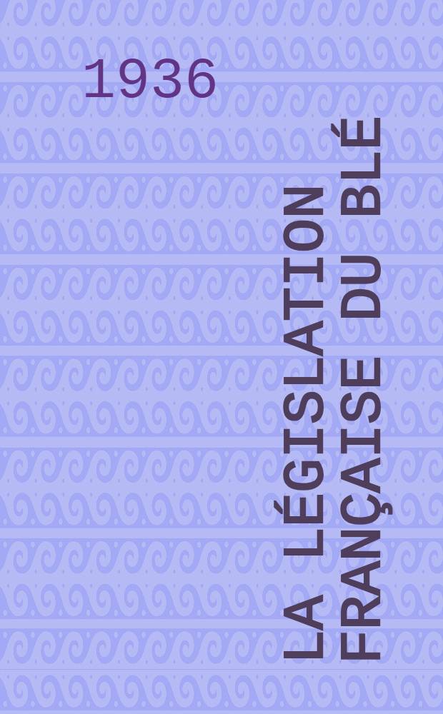 La Législation française du blé : Thèse pour le doctorat en droit ..