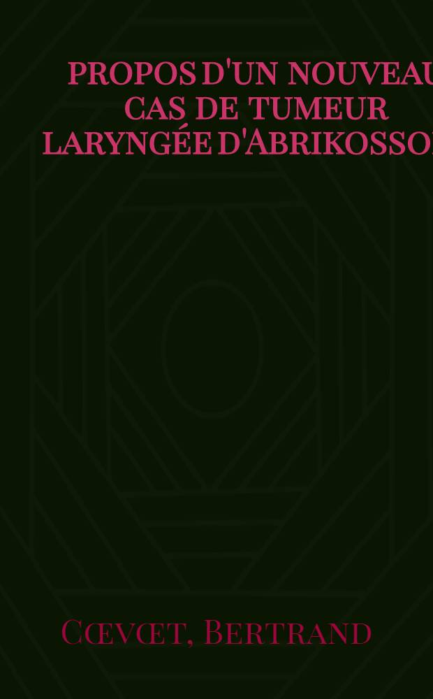 À propos d'un nouveau cas de tumeur laryngée d'Abrikossoff : Obaervations, étude clinique, histologie : Thèse ..