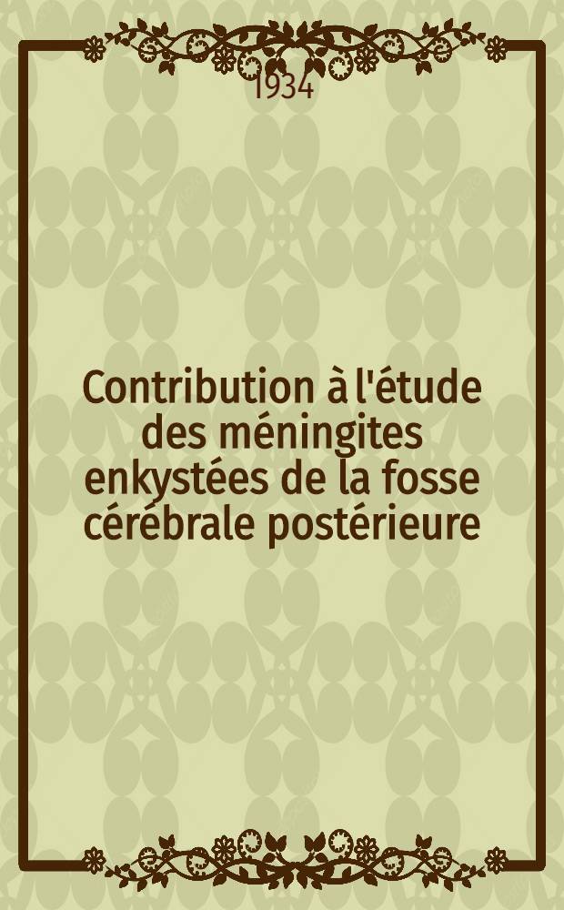 Contribution à l'étude des méningites enkystées de la fosse cérébrale postérieure : Thèse pour le doctorat en médecine présentée ..