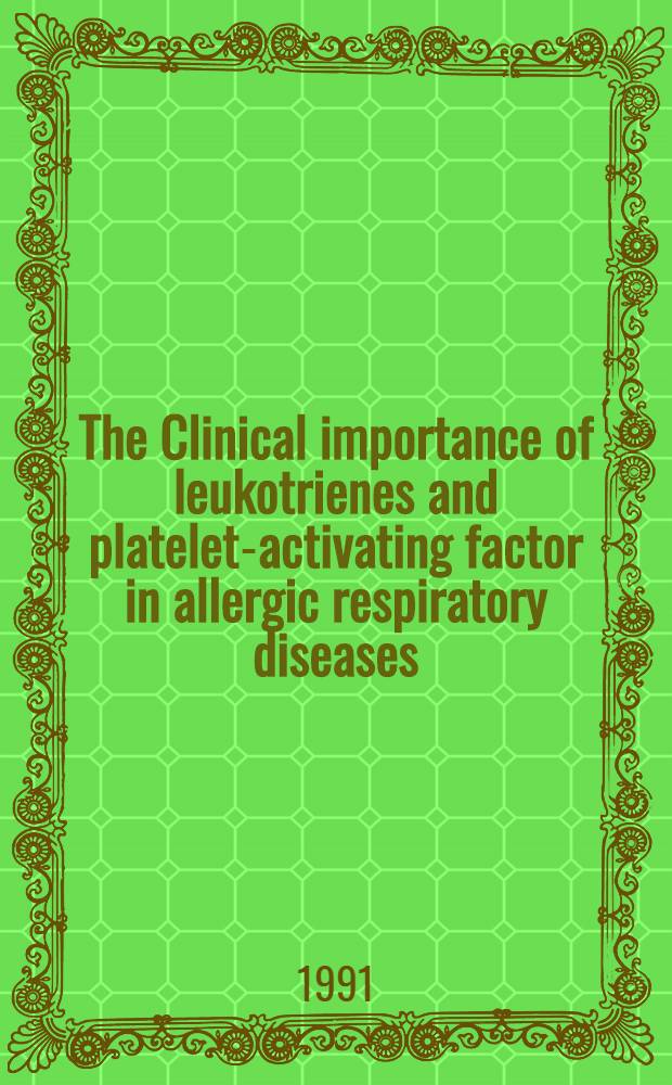 The Clinical importance of leukotrienes and platelet-activating factor in allergic respiratory diseases : Therapeutic advances for today : From the symp. on the clinical importance of leukotrienes a. PAF in allergic respiratory diseases, Nov. 14, 1990, San Francisco (Ca)