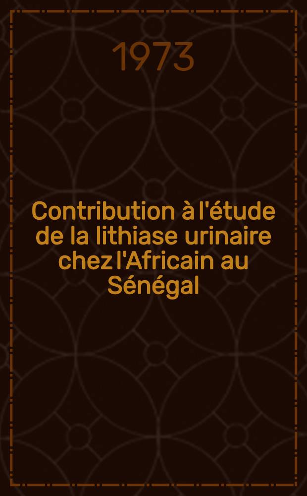 Contribution à l'étude de la lithiase urinaire chez l'Africain au Sénégal : À propos de 123 observations : Thèse ..