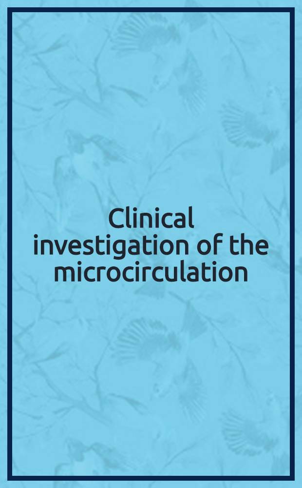 Clinical investigation of the microcirculation : Proc. of the Meet. on clinical investigation of the microcirculation held at london, England, Sept., 1985