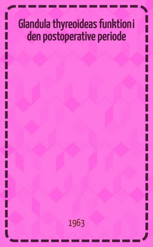 Glandula thyreoideas funktion i den postoperative periode : En undersøgelse af den normale glandula thyreoideas funktion hos 35 opererede og 10 ikke-opererede patienter baseret på måling af den glandulœre omsœtning af radioaktivt jod (I 131) : Afhandl.