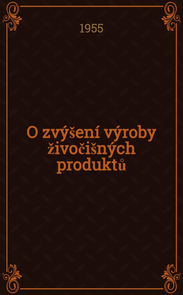 O zvýšení výroby živočišných produktů : Referát prvního tajemníka : Ústředního výboru Komunistické strany Sovětského Svazu N. S. Chruščeva na plenárním zasedání ÚV KSSS dne 25. ledna 1955 a usnesení plenarního zasedání ÚV KSSS přijaté 31. ledna 1955 na základě referátu N. S. Chruščeva
