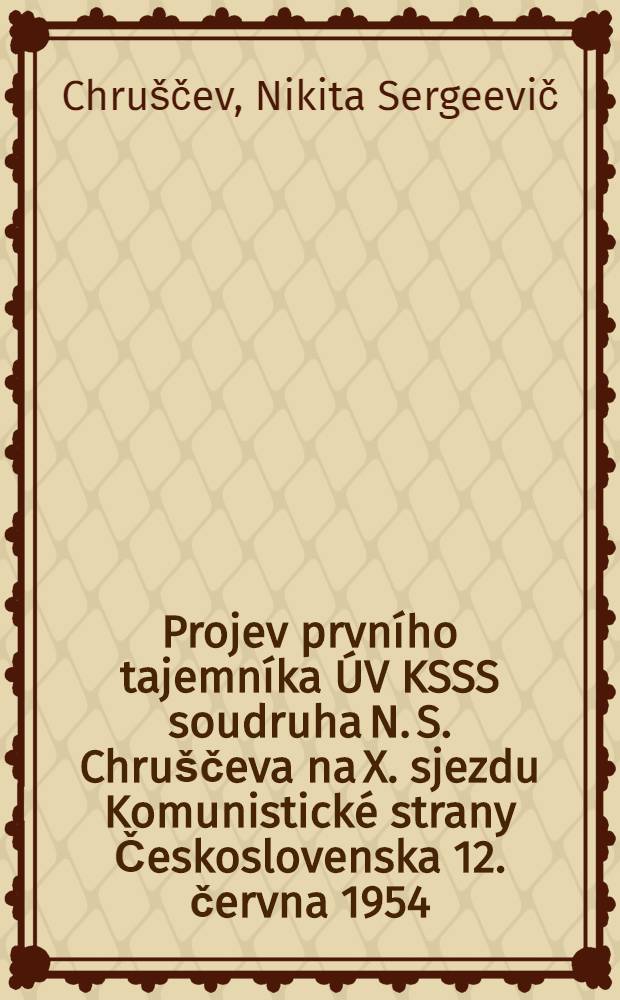 Projev prvního tajemníka ÚV KSSS soudruha N. S. Chruščeva na X. sjezdu Komunistické strany Československa 12. června 1954