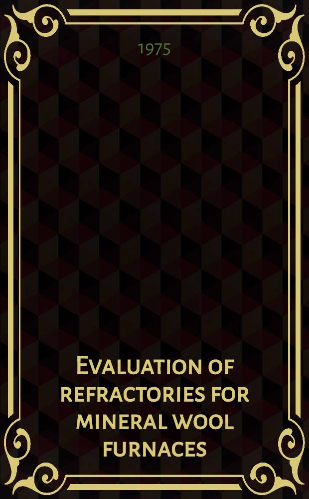 Evaluation of refractories for mineral wool furnaces