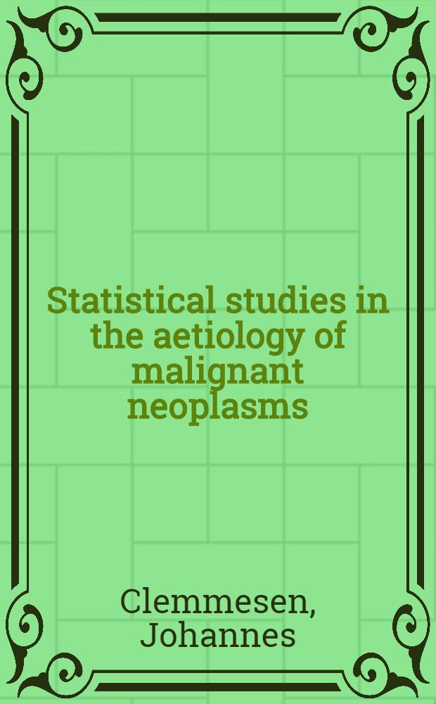 Statistical studies in the aetiology of malignant neoplasms